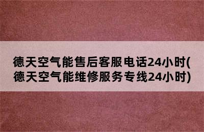 德天空气能售后客服电话24小时(德天空气能维修服务专线24小时)