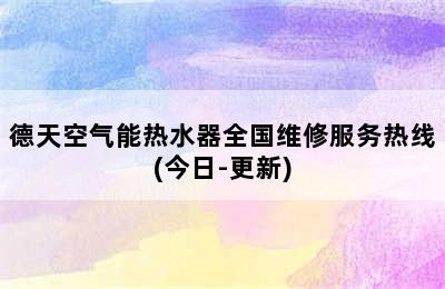 德天空气能热水器全国维修服务热线(今日-更新)