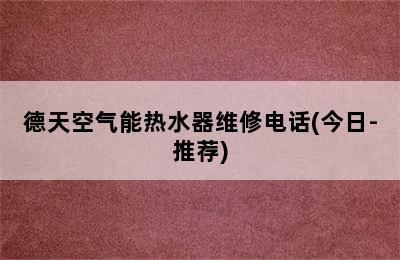 德天空气能热水器维修电话(今日-推荐)