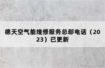 德天空气能维修服务总部电话（2023）已更新