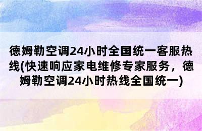 德姆勒空调24小时全国统一客服热线(快速响应家电维修专家服务，德姆勒空调24小时热线全国统一)