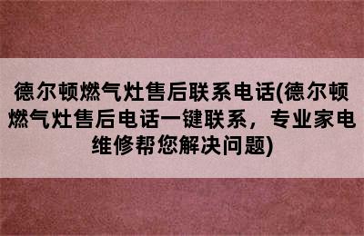 德尔顿燃气灶售后联系电话(德尔顿燃气灶售后电话一键联系，专业家电维修帮您解决问题)