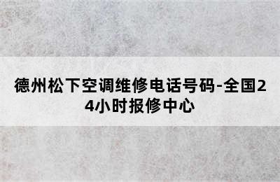 德州松下空调维修电话号码-全国24小时报修中心