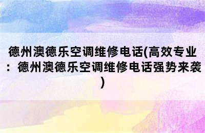 德州澳德乐空调维修电话(高效专业：德州澳德乐空调维修电话强势来袭)