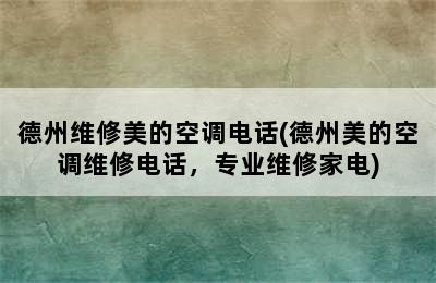 德州维修美的空调电话(德州美的空调维修电话，专业维修家电)