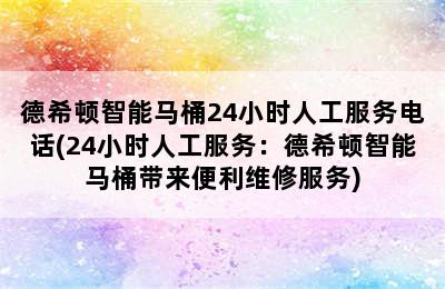 德希顿智能马桶24小时人工服务电话(24小时人工服务：德希顿智能马桶带来便利维修服务)