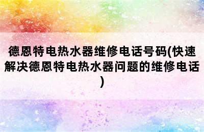 德恩特电热水器维修电话号码(快速解决德恩特电热水器问题的维修电话)