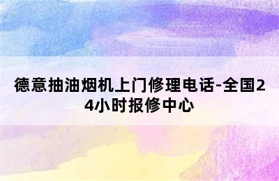 德意抽油烟机上门修理电话-全国24小时报修中心