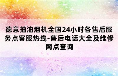 德意抽油烟机全国24小时各售后服务点客服热线-售后电话大全及维修网点查询