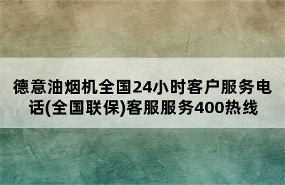 德意油烟机全国24小时客户服务电话(全国联保)客服服务400热线