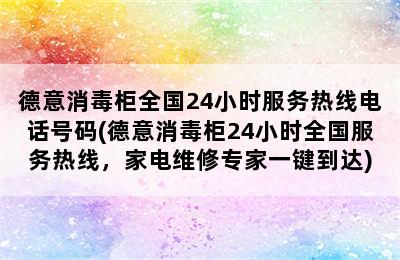 德意消毒柜全国24小时服务热线电话号码(德意消毒柜24小时全国服务热线，家电维修专家一键到达)