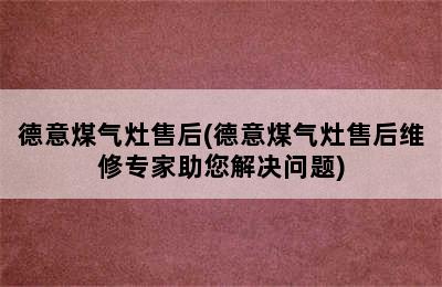 德意煤气灶售后(德意煤气灶售后维修专家助您解决问题)