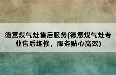 德意煤气灶售后服务(德意煤气灶专业售后维修，服务贴心高效)