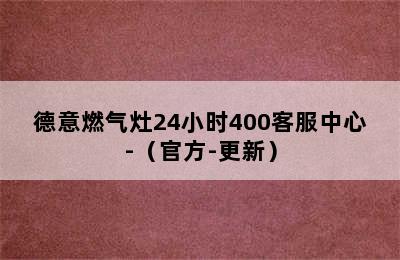 德意燃气灶24小时400客服中心-（官方-更新）