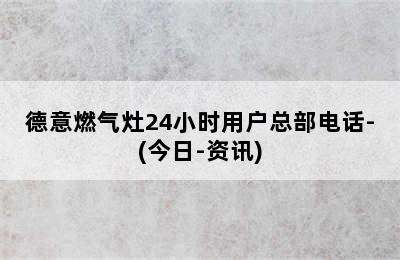 德意燃气灶24小时用户总部电话-(今日-资讯)