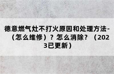 德意燃气灶不打火原因和处理方法-（怎么维修）？怎么消除？（2023已更新）