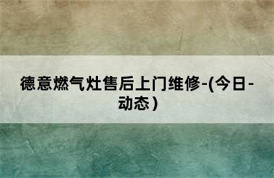 德意燃气灶售后上门维修-(今日-动态）