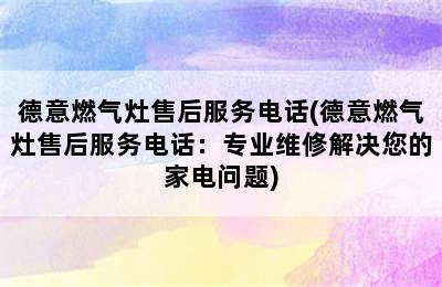 德意燃气灶售后服务电话(德意燃气灶售后服务电话：专业维修解决您的家电问题)