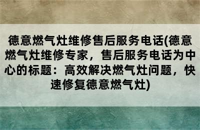 德意燃气灶维修售后服务电话(德意燃气灶维修专家，售后服务电话为中心的标题：高效解决燃气灶问题，快速修复德意燃气灶)