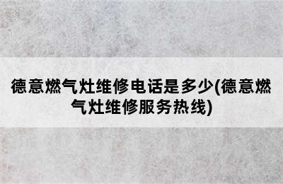 德意燃气灶维修电话是多少(德意燃气灶维修服务热线)