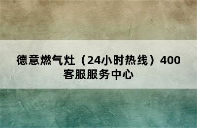 德意燃气灶（24小时热线）400客服服务中心