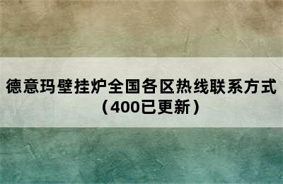 德意玛壁挂炉全国各区热线联系方式（400已更新）