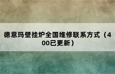 德意玛壁挂炉全国维修联系方式（400已更新）