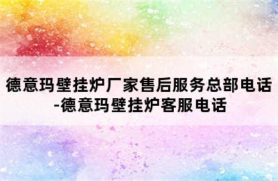 德意玛壁挂炉厂家售后服务总部电话-德意玛壁挂炉客服电话