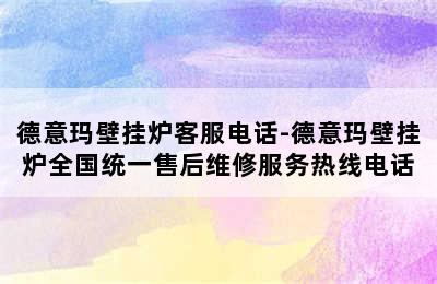 德意玛壁挂炉客服电话-德意玛壁挂炉全国统一售后维修服务热线电话