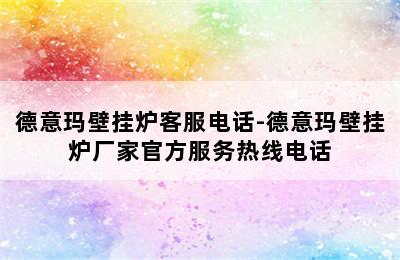 德意玛壁挂炉客服电话-德意玛壁挂炉厂家官方服务热线电话