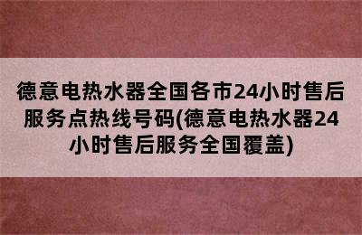 德意电热水器全国各市24小时售后服务点热线号码(德意电热水器24小时售后服务全国覆盖)