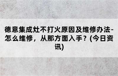 德意集成灶不打火原因及维修办法-怎么维修，从那方面入手？(今日资讯)