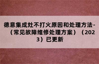 德意集成灶不打火原因和处理方法-（常见故障维修处理方案）（2023）已更新