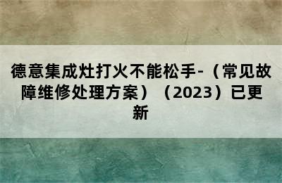 德意集成灶打火不能松手-（常见故障维修处理方案）（2023）已更新