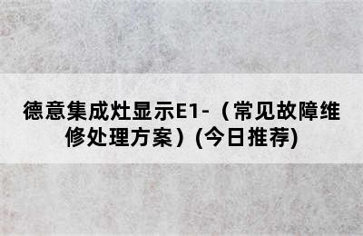 德意集成灶显示E1-（常见故障维修处理方案）(今日推荐)