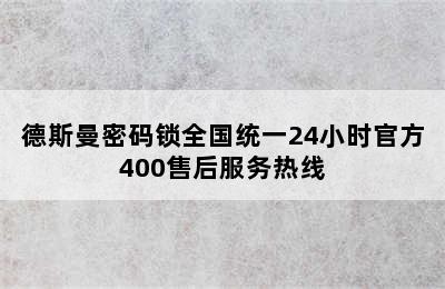 德斯曼密码锁全国统一24小时官方400售后服务热线