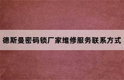 德斯曼密码锁厂家维修服务联系方式