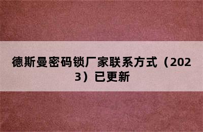 德斯曼密码锁厂家联系方式（2023）已更新