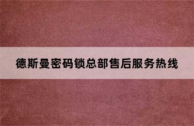 德斯曼密码锁总部售后服务热线