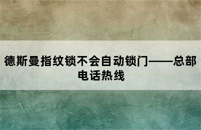 德斯曼指纹锁不会自动锁门——总部电话热线