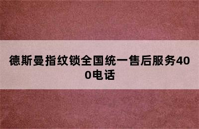 德斯曼指纹锁全国统一售后服务400电话