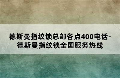 德斯曼指纹锁总部各点400电话-德斯曼指纹锁全国服务热线