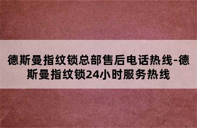 德斯曼指纹锁总部售后电话热线-德斯曼指纹锁24小时服务热线