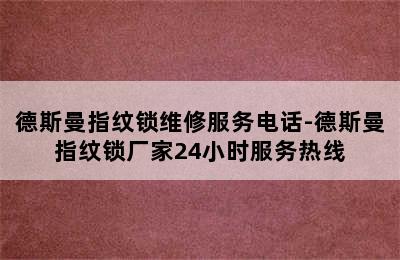 德斯曼指纹锁维修服务电话-德斯曼指纹锁厂家24小时服务热线