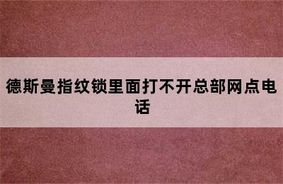 德斯曼指纹锁里面打不开总部网点电话