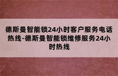 德斯曼智能锁24小时客户服务电话热线-德斯曼智能锁维修服务24小时热线