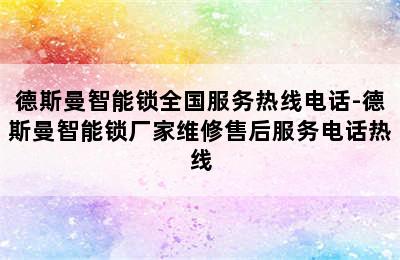 德斯曼智能锁全国服务热线电话-德斯曼智能锁厂家维修售后服务电话热线