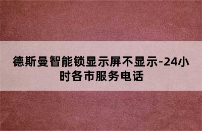 德斯曼智能锁显示屏不显示-24小时各市服务电话