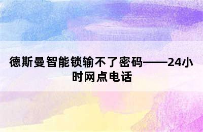 德斯曼智能锁输不了密码——24小时网点电话