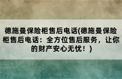 德施曼保险柜售后电话(德施曼保险柜售后电话：全方位售后服务，让你的财产安心无忧！)